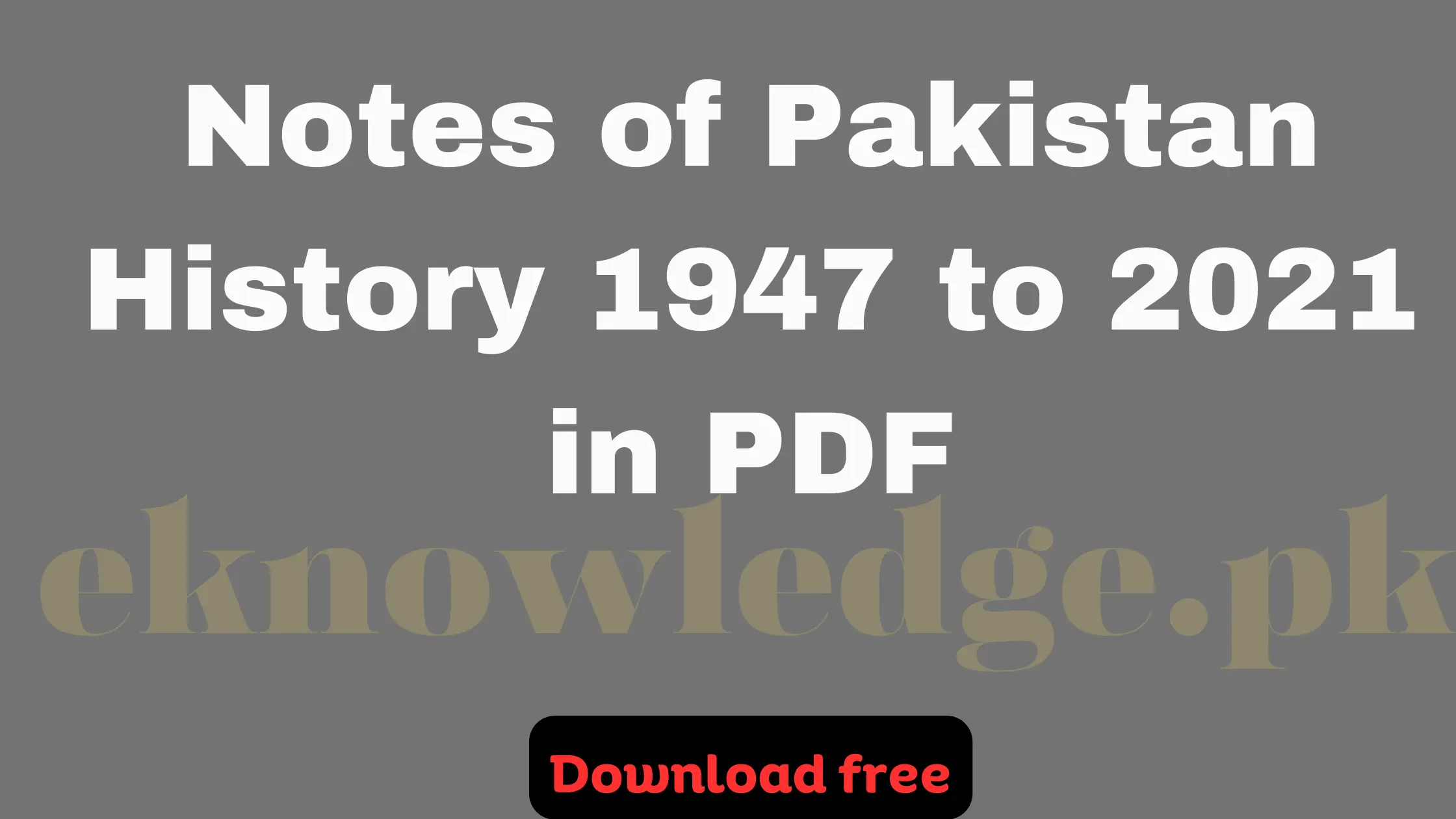 Notes of Pakistan History 1947 to 2021 in PDF